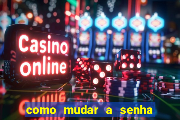 como mudar a senha de saque do jogo do tigre